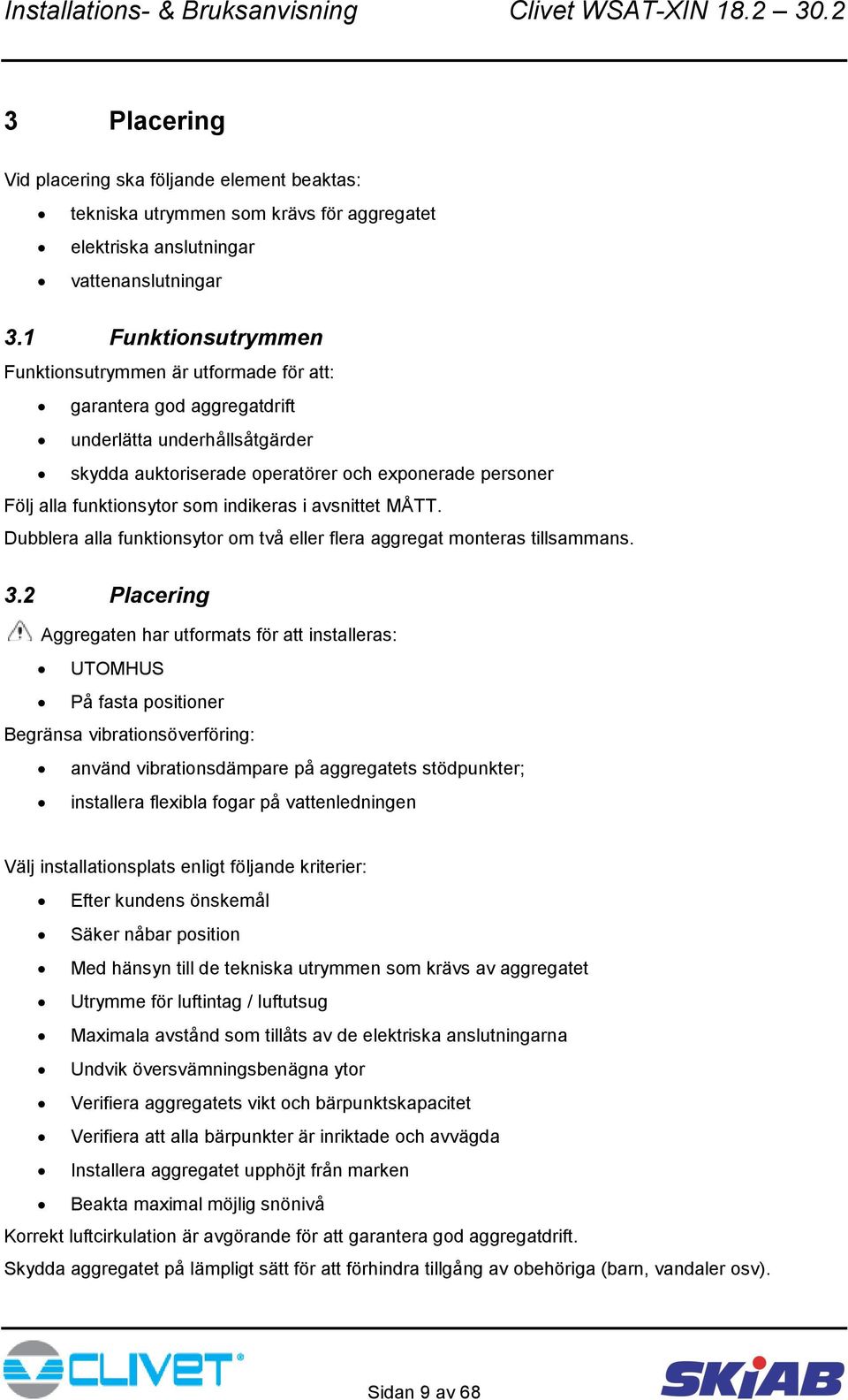 som indikeras i avsnittet MÅTT. Dubblera alla funktionsytor om två eller flera aggregat monteras tillsammans. 3.