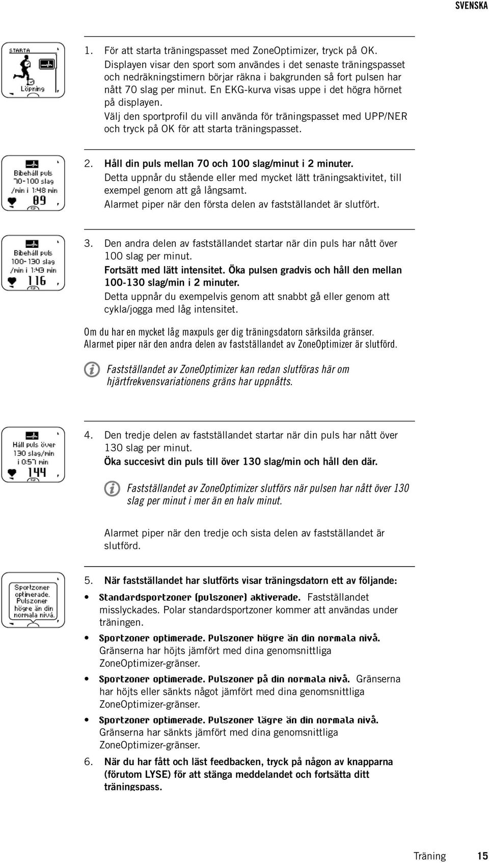 En EKG-kurva visas uppe i det högra hörnet på displayen. Välj den sportprofil du vill använda för träningspasset med UPP/NER och tryck på OK för att starta träningspasset. 2.