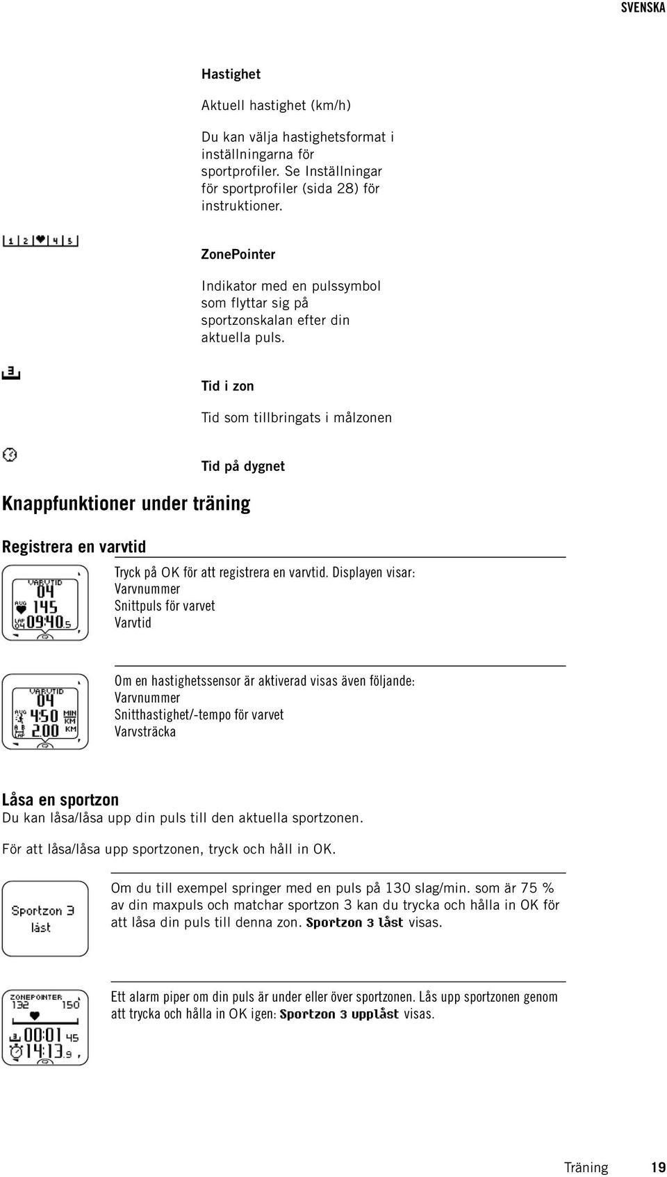 Tid i zon Tid som tillbringats i målzonen Tid på dygnet Knappfunktioner under träning Registrera en varvtid Tryck på OK för att registrera en varvtid.