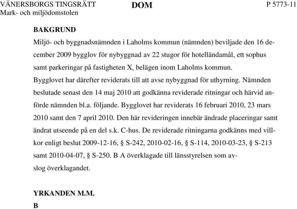 Nämnden beslutade senast den 14 maj 2010 att godkänna reviderade ritningar och härvid anförde nämnden bl.a. följande. Bygglovet har reviderats 16 februari 2010, 23 mars 2010 samt den 7 april 2010.