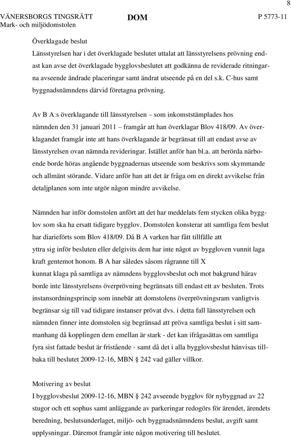 8 Av B A:s överklagande till länsstyrelsen som inkomststämplades hos nämnden den 31 januari 2011 framgår att han överklagar Blov 418/09.