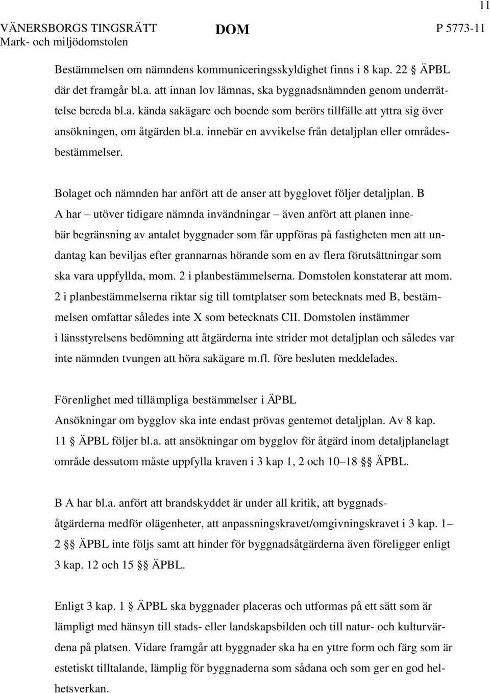 B A har utöver tidigare nämnda invändningar även anfört att planen innebär begränsning av antalet byggnader som får uppföras på fastigheten men att undantag kan beviljas efter grannarnas hörande som