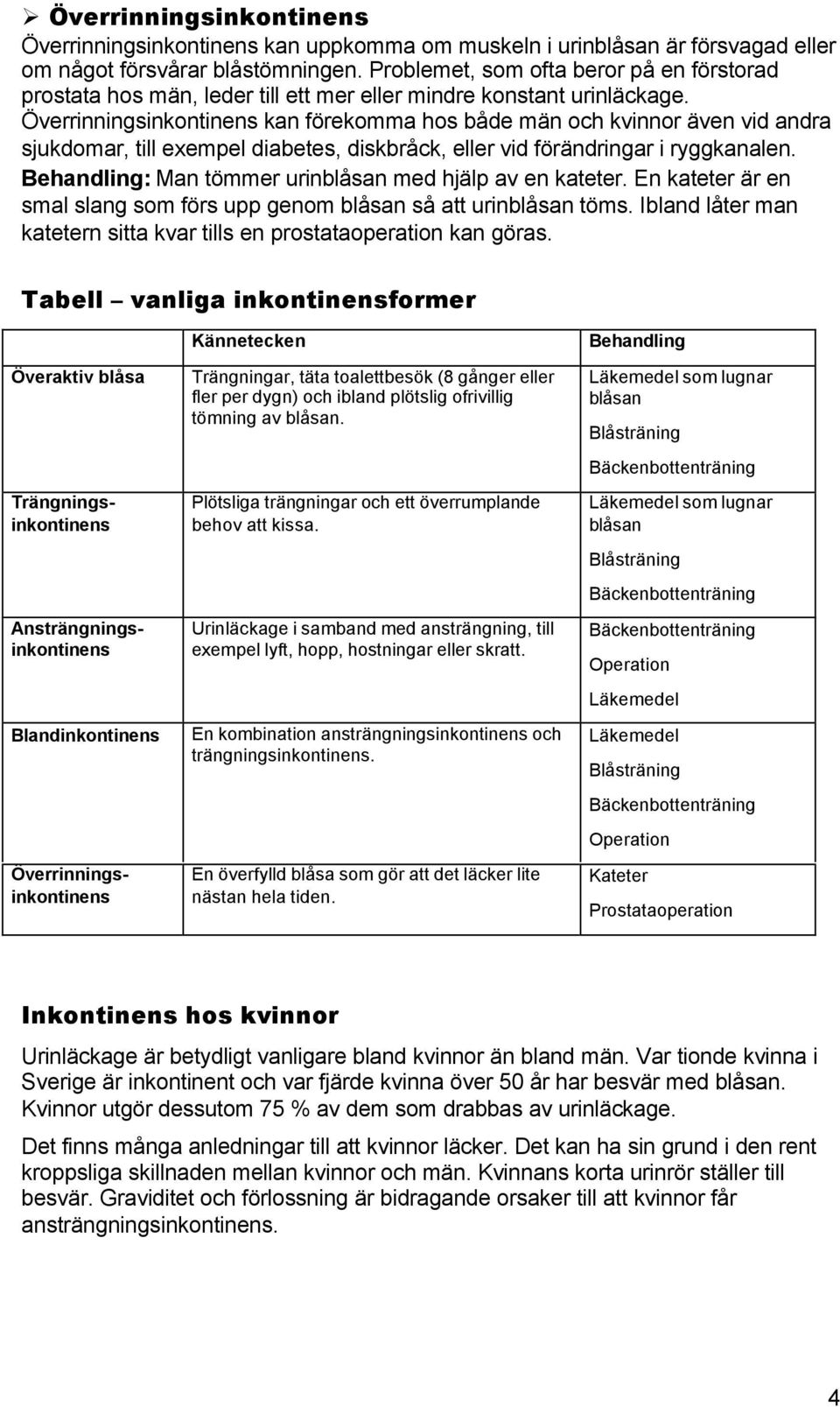 Överrinningsinkontinens kan förekomma hos både män och kvinnor även vid andra sjukdomar, till exempel diabetes, diskbråck, eller vid förändringar i ryggkanalen.