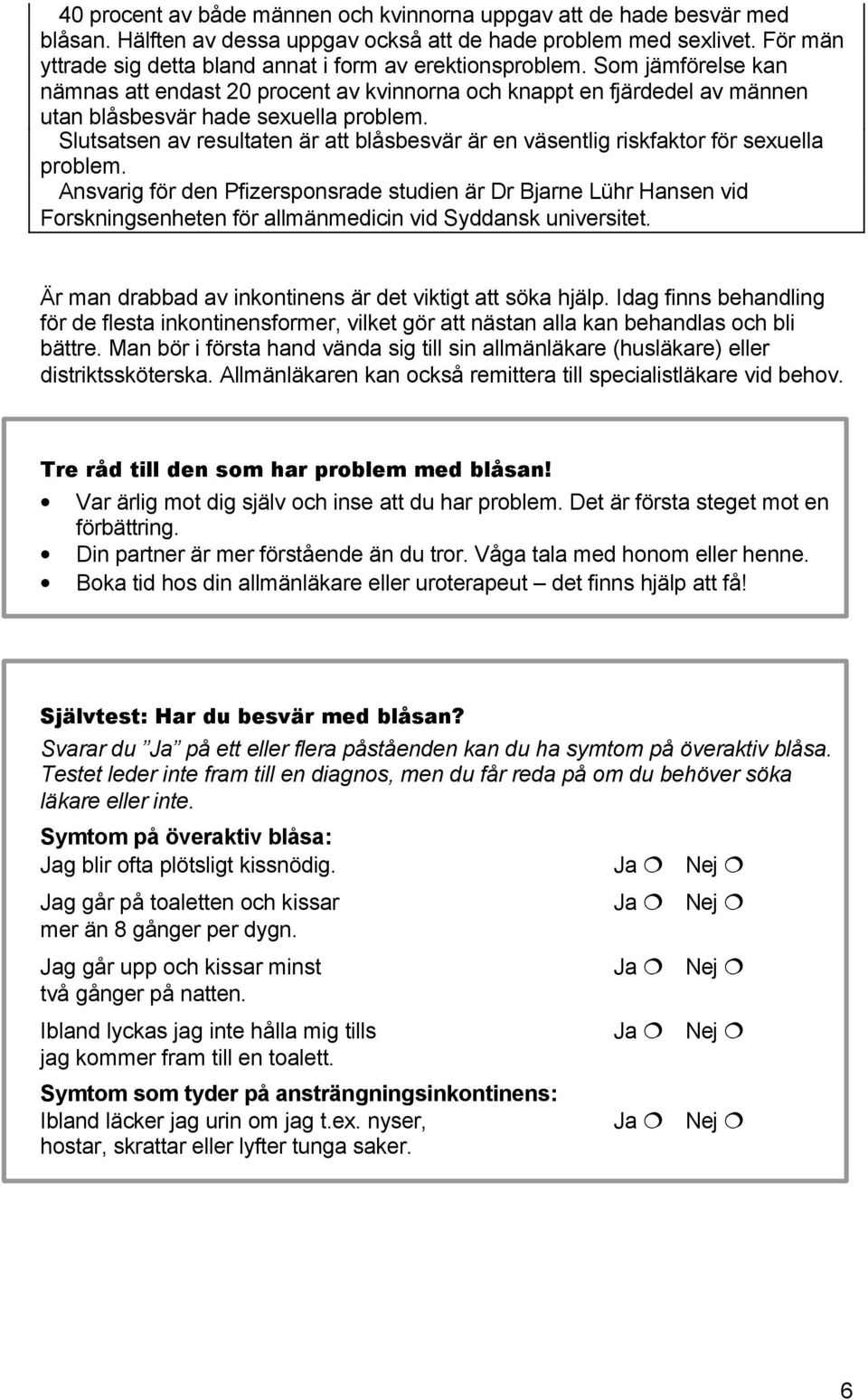 Slutsatsen av resultaten är att blåsbesvär är en väsentlig riskfaktor för sexuella problem.