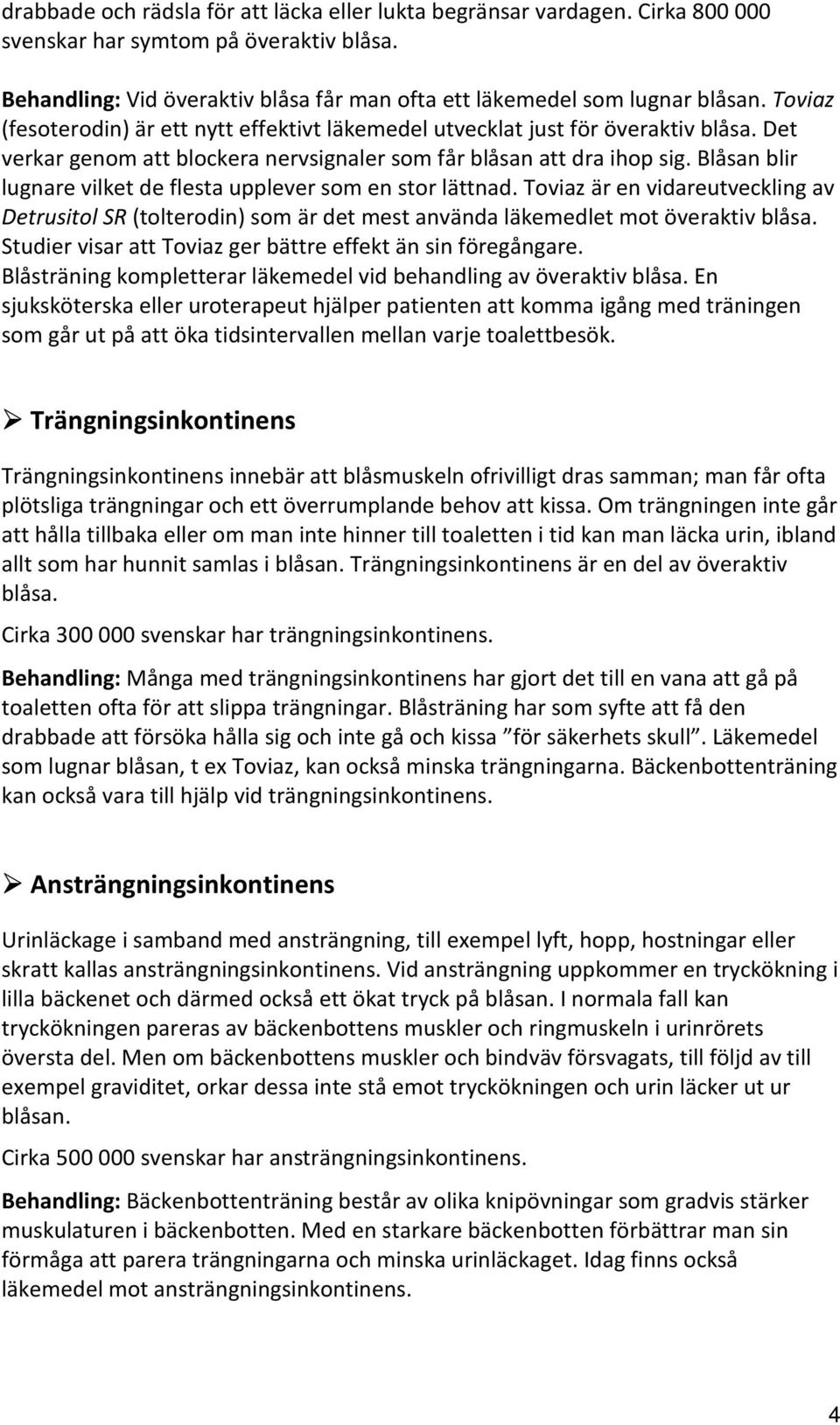 Blåsan blir lugnare vilket de flesta upplever som en stor lättnad. Toviaz är en vidareutveckling av Detrusitol SR (tolterodin) som är det mest använda läkemedlet mot överaktiv blåsa.