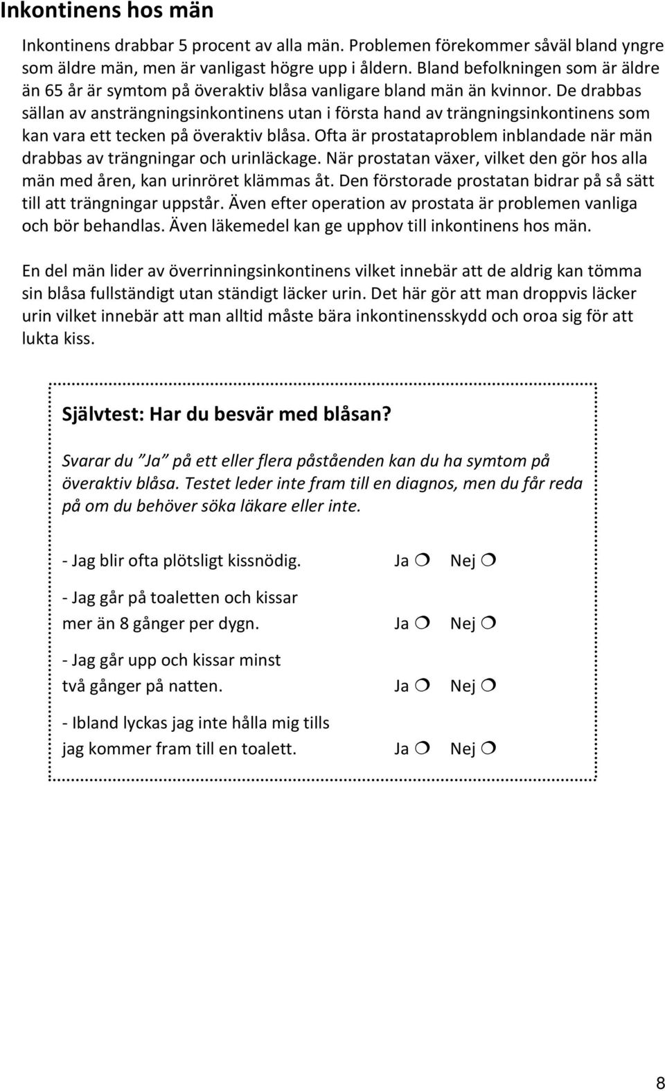 De drabbas sällan av ansträngningsinkontinens utan i första hand av trängningsinkontinens som kan vara ett tecken på överaktiv blåsa.