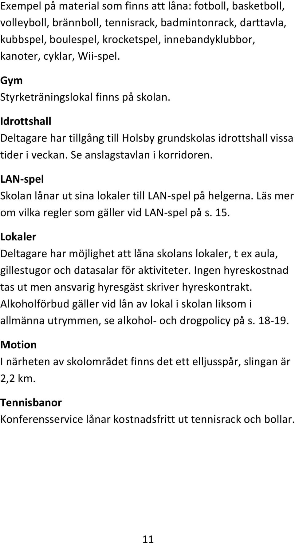 LAN-spel Skolan lånar ut sina lokaler till LAN-spel på helgerna. Läs mer om vilka regler som gäller vid LAN-spel på s. 15.