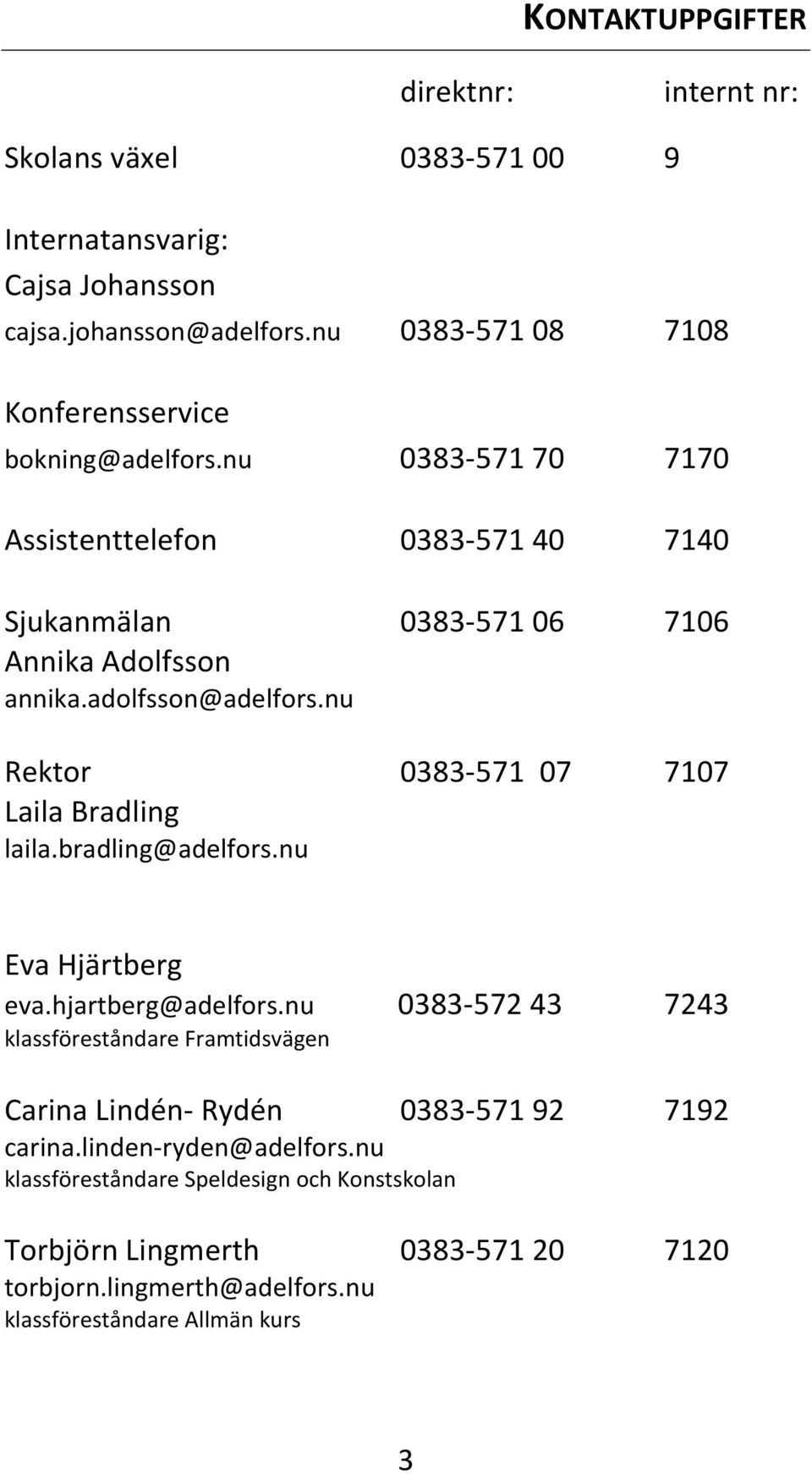 adolfsson@adelfors.nu Rektor 0383-571 07 7107 Laila Bradling laila.bradling@adelfors.nu Eva Hjärtberg eva.hjartberg@adelfors.