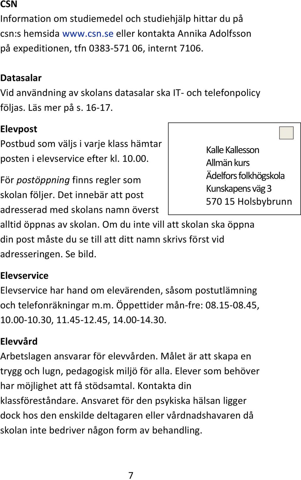 Kalle Kallesson Allmän kurs Ädelfors folkhögskola Kunskapens väg 3 570 15 Holsbybrunn För postöppning finns regler som skolan följer.