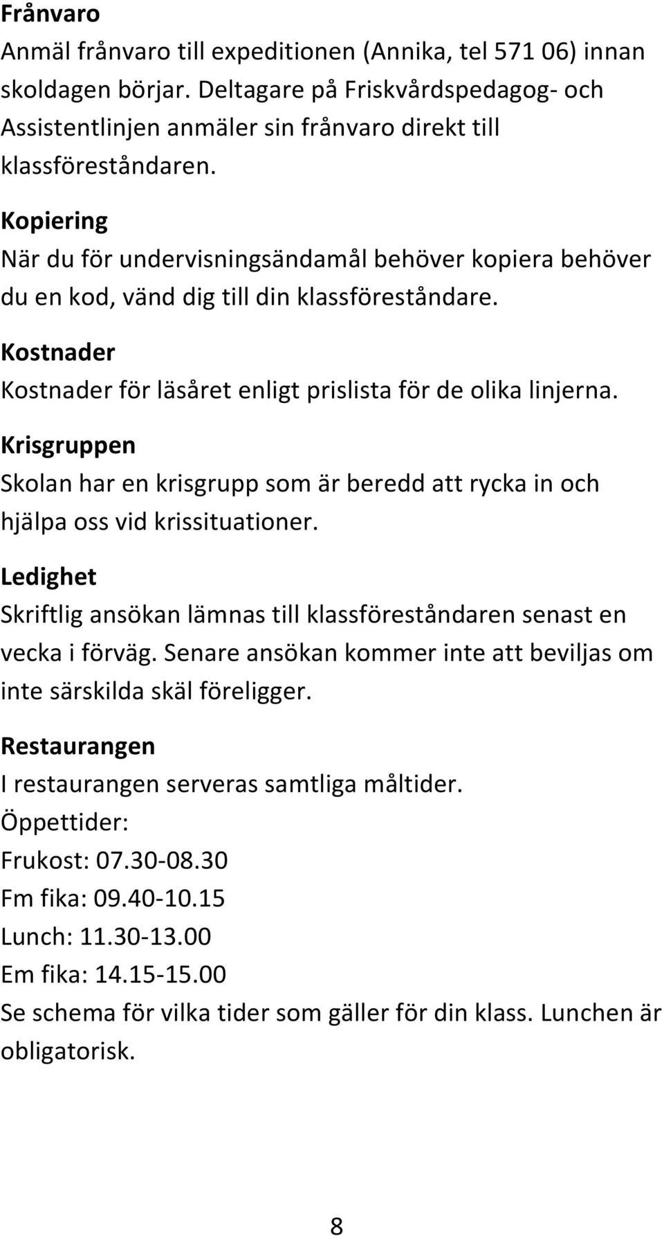 Krisgruppen Skolan har en krisgrupp som är beredd att rycka in och hjälpa oss vid krissituationer. Ledighet Skriftlig ansökan lämnas till klassföreståndaren senast en vecka i förväg.