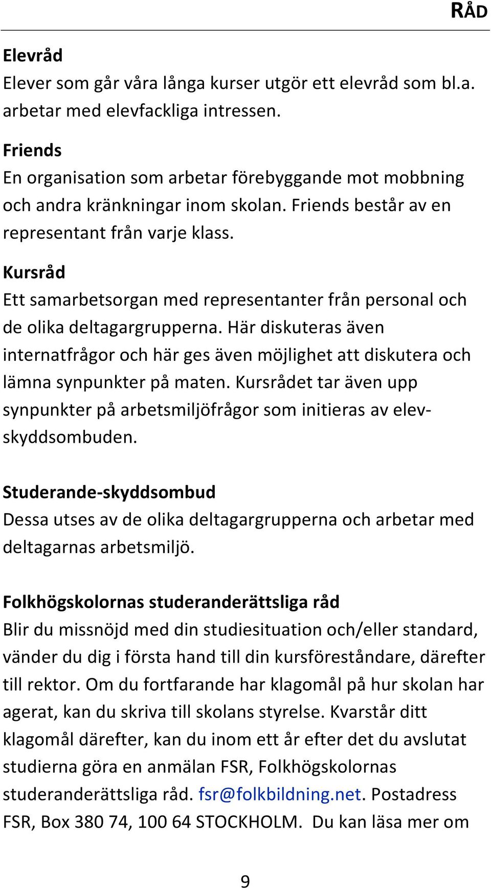 Kursråd Ett samarbetsorgan med representanter från personal och de olika deltagargrupperna. Här diskuteras även internatfrågor och här ges även möjlighet att diskutera och lämna synpunkter på maten.