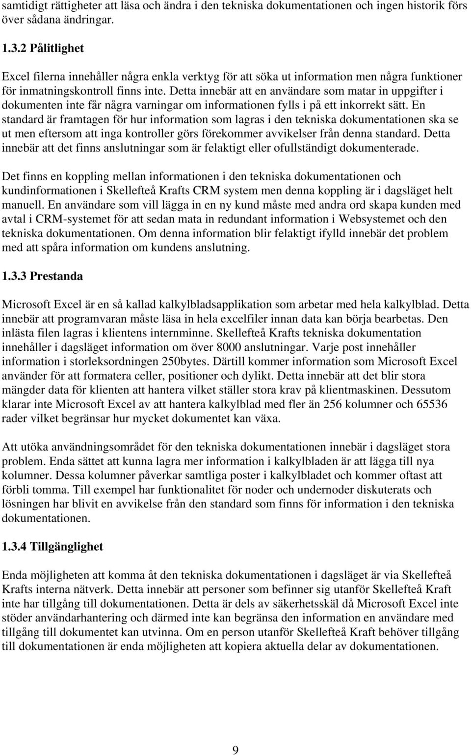 Detta innebär att en användare som matar in uppgifter i dokumenten inte får några varningar om informationen fylls i på ett inkorrekt sätt.