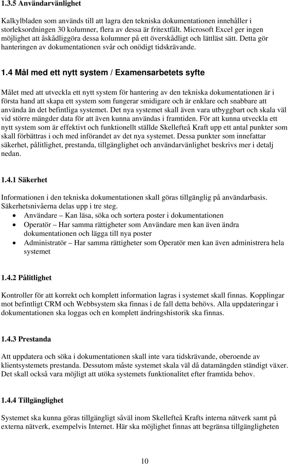 4 Mål med ett nytt system / Examensarbetets syfte Målet med att utveckla ett nytt system för hantering av den tekniska dokumentationen är i första hand att skapa ett system som fungerar smidigare och