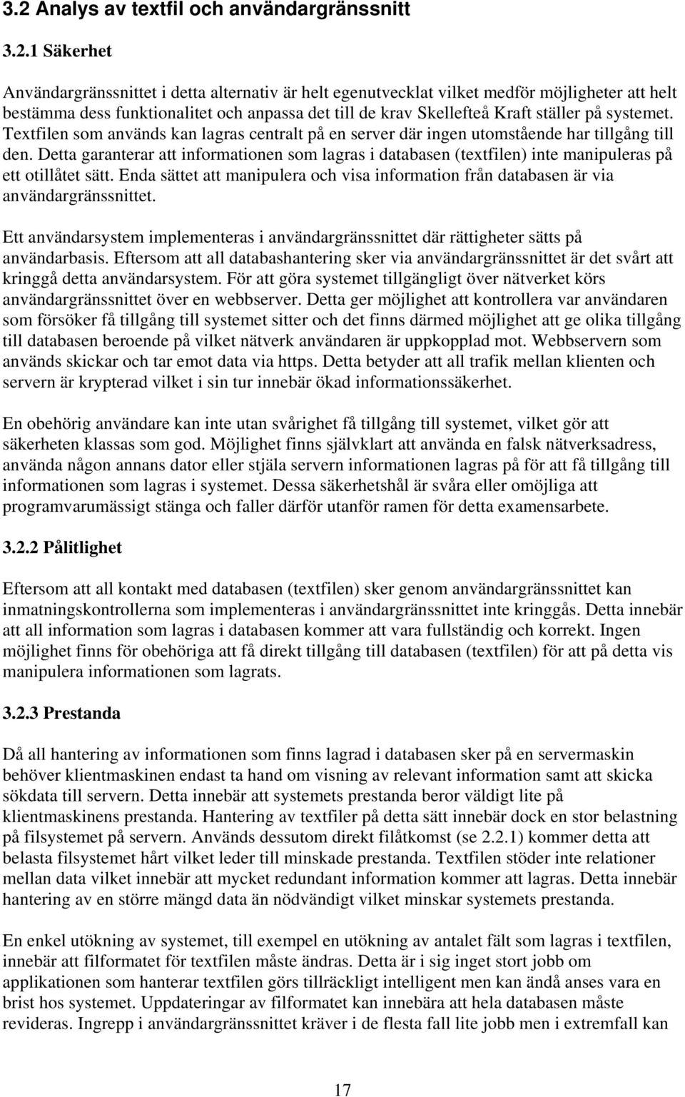 Detta garanterar att informationen som lagras i databasen (textfilen) inte manipuleras på ett otillåtet sätt.