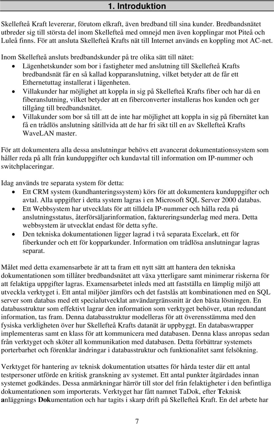 För att ansluta Skellefteå Krafts nät till Internet används en koppling mot AC-net.