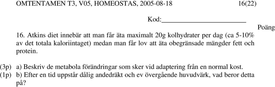 kaloriintaget) medan man får lov att äta obegränsade mängder fett och protein.