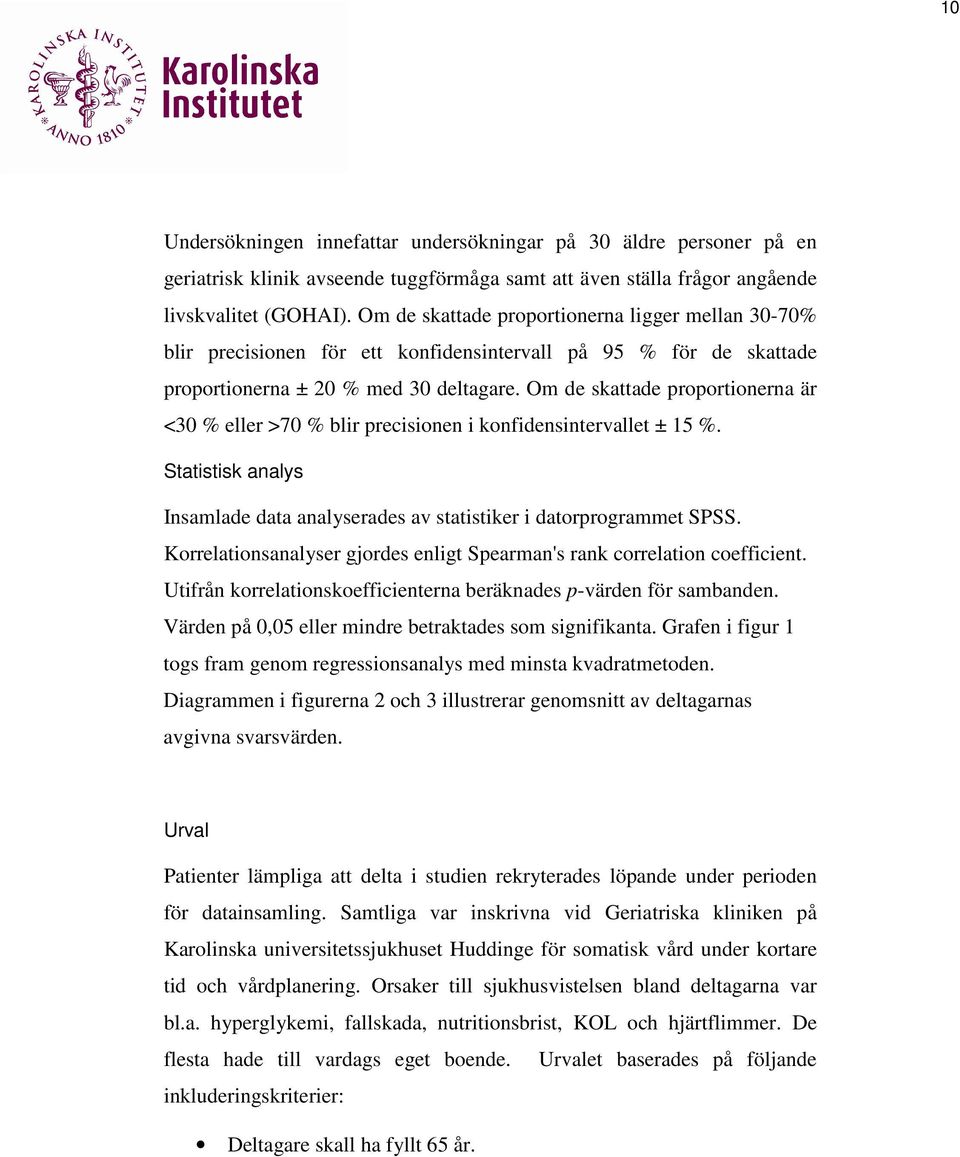 Om de skattade proportionerna är <30 % eller >70 % blir precisionen i konfidensintervallet ± 15 %. Statistisk analys Insamlade data analyserades av statistiker i datorprogrammet SPSS.