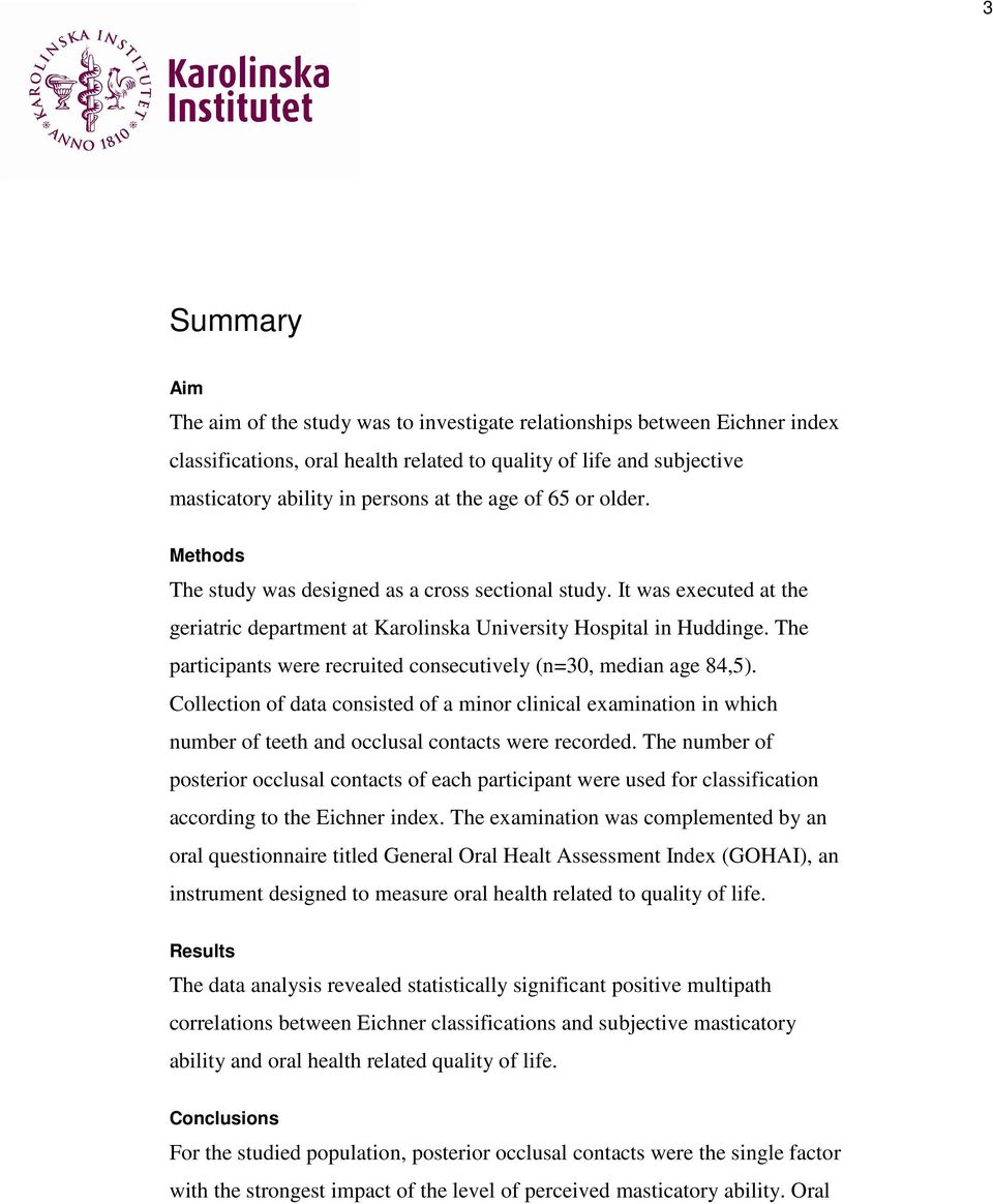 The participants were recruited consecutively (n=30, median age 84,5). Collection of data consisted of a minor clinical examination in which number of teeth and occlusal contacts were recorded.