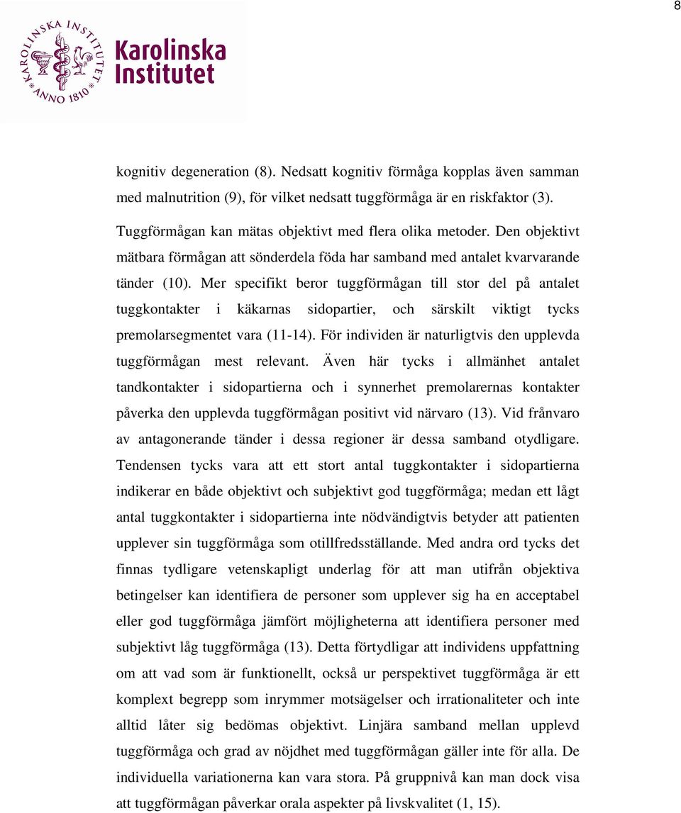 Mer specifikt beror tuggförmågan till stor del på antalet tuggkontakter i käkarnas sidopartier, och särskilt viktigt tycks premolarsegmentet vara (11-14).