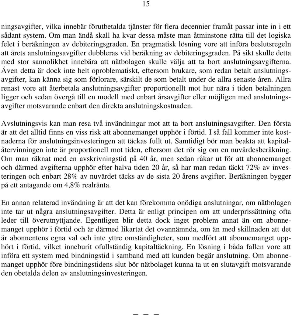 En pragmatisk lösning vore att införa beslutsregeln att årets anslutningsavgifter dubbleras vid beräkning av debiteringsgraden.