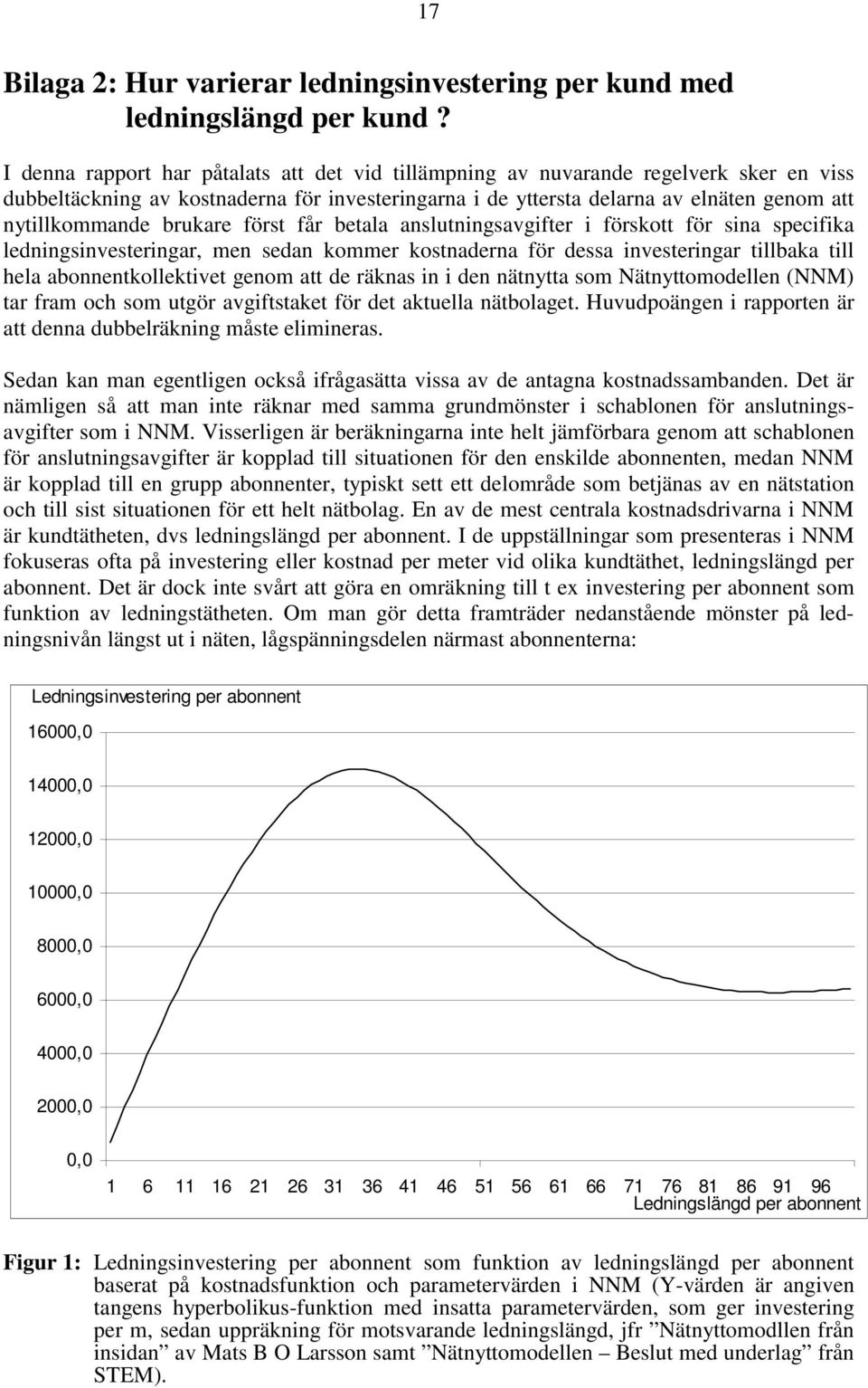 brukare först får betala anslutningsavgifter i förskott för sina specifika ledningsinvesteringar, men sedan kommer kostnaderna för dessa investeringar tillbaka till hela abonnentkollektivet genom att