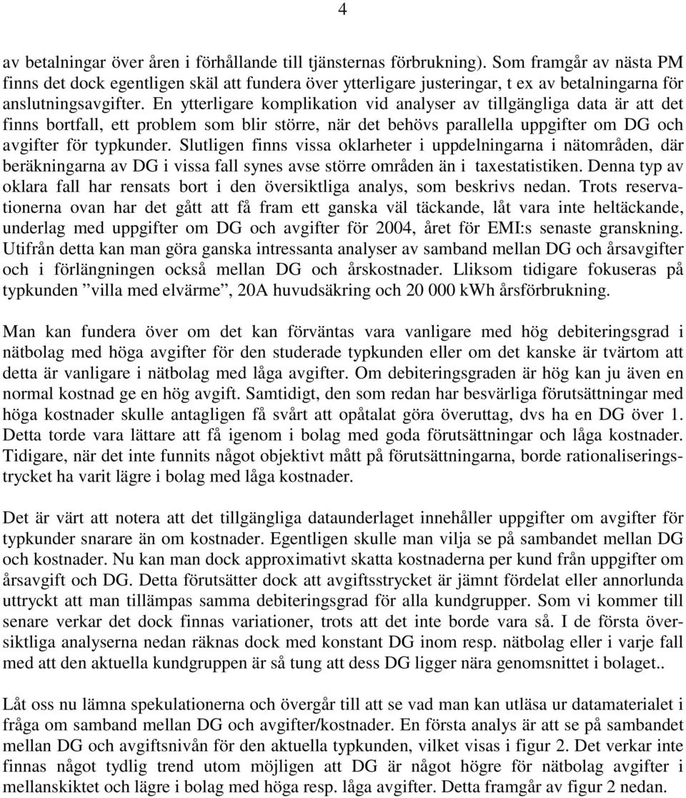 En ytterligare komplikation vid analyser av tillgängliga data är att det finns bortfall, ett problem som blir större, när det behövs parallella uppgifter om DG och avgifter för typkunder.