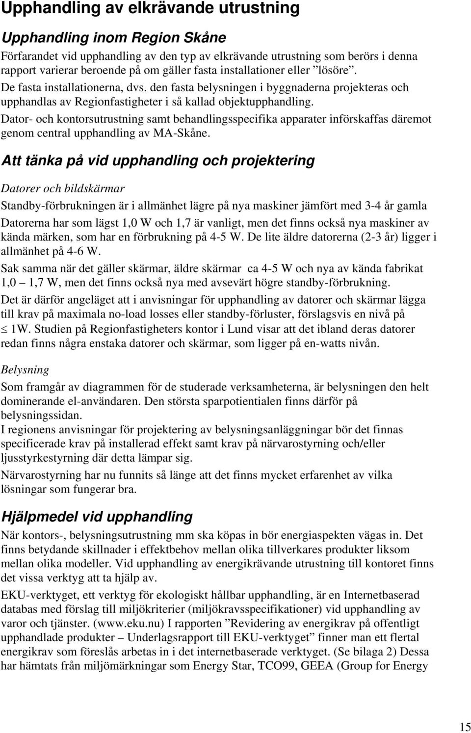 Dator- och kontorsutrustning samt behandlingsspecifika apparater införskaffas däremot genom central upphandling av MA-Skåne.