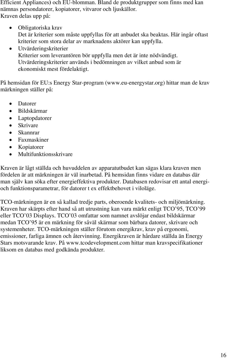 Utvärderingskriterier Kriterier som leverantören bör uppfylla men det är inte nödvändigt. Utvärderingskriterier används i bedömningen av vilket anbud som är ekonomiskt mest fördelaktigt.