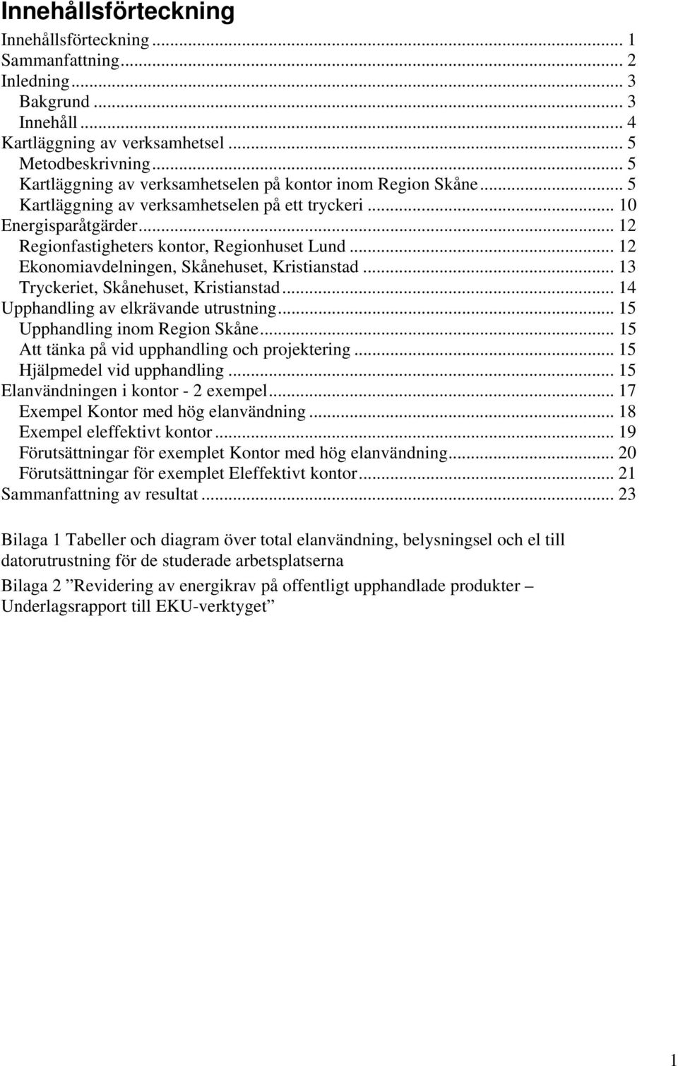 .. 12 Ekonomiavdelningen, Skånehuset, Kristianstad... 13 Tryckeriet, Skånehuset, Kristianstad... 14 Upphandling av elkrävande utrustning... 15 Upphandling inom Region Skåne.