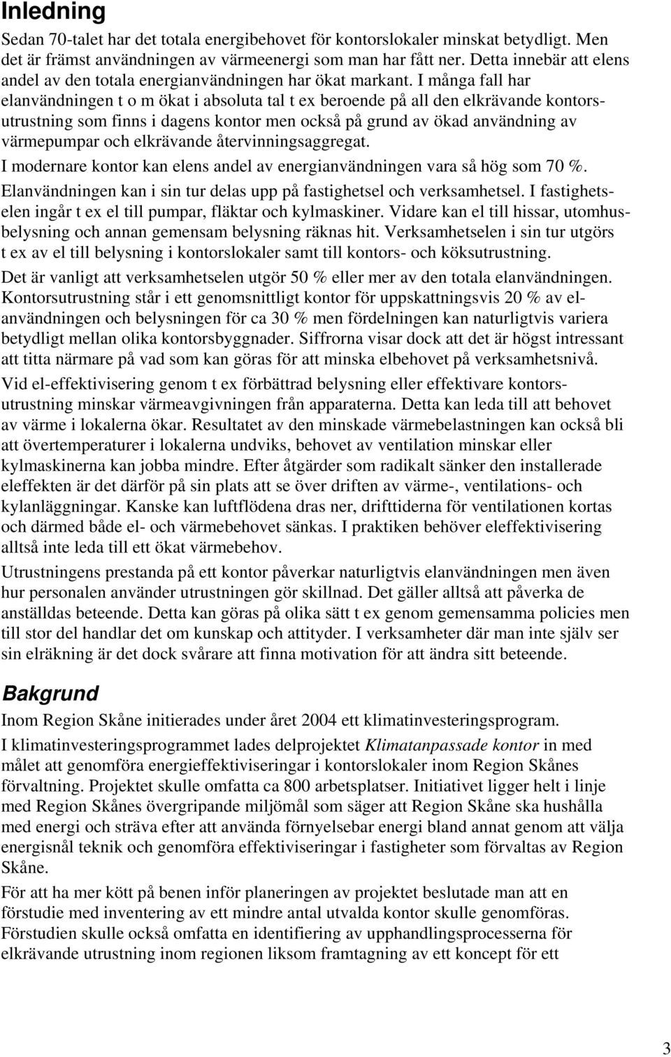 I många fall har elanvändningen t o m ökat i absoluta tal t ex beroende på all den elkrävande kontorsutrustning som finns i dagens kontor men också på grund av ökad användning av värmepumpar och