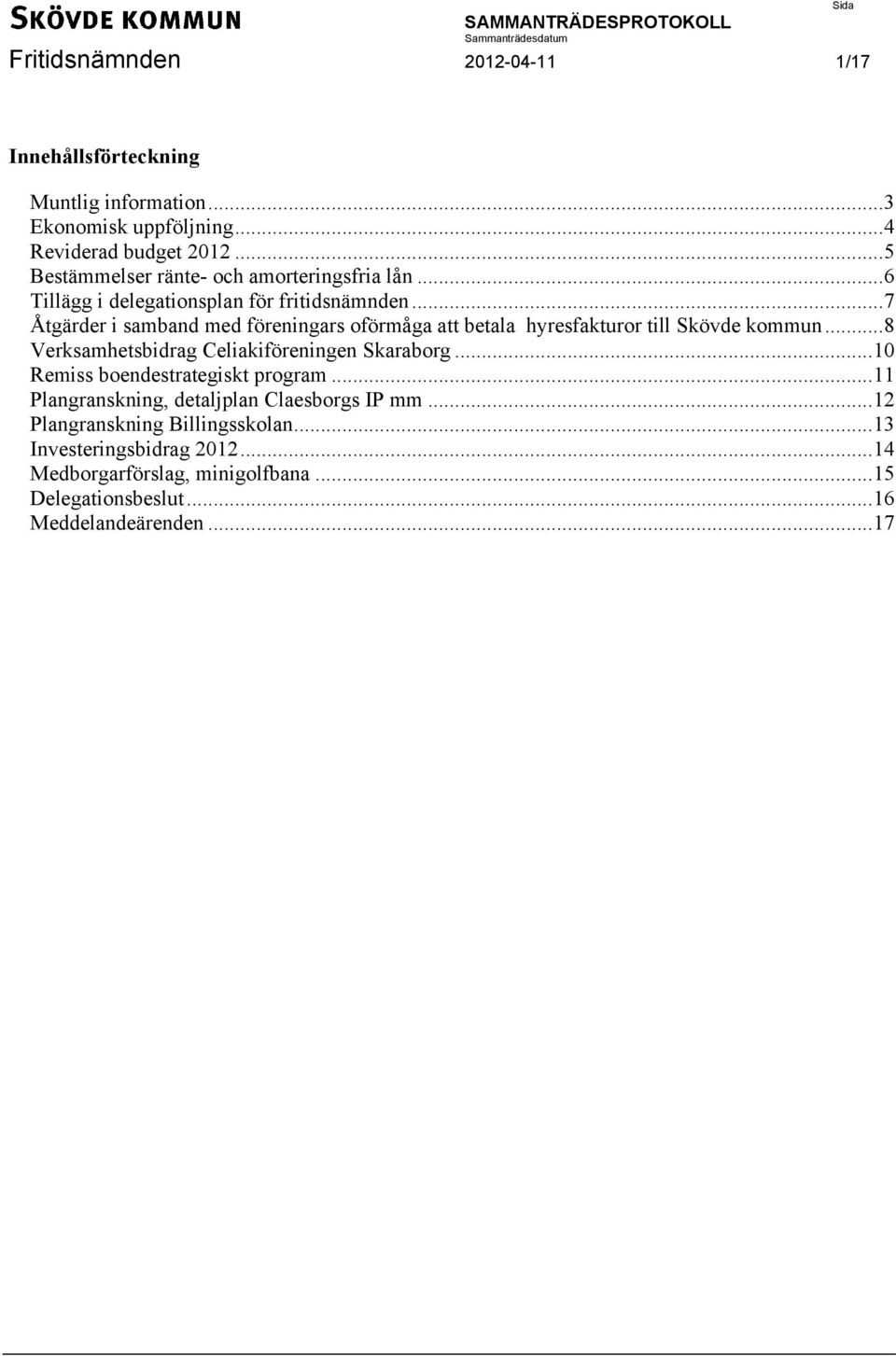 .. 7 Åtgärder i samband med föreningars oförmåga att betala hyresfakturor till Skövde kommun... 8 Verksamhetsbidrag Celiakiföreningen Skaraborg.