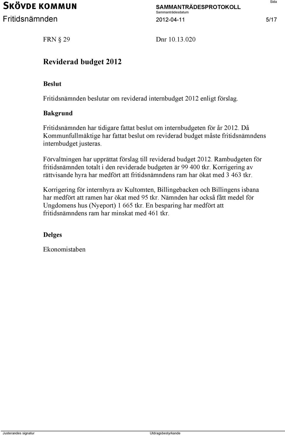 Förvaltningen har upprättat förslag till reviderad budget 2012. Rambudgeten för fritidsnämnden totalt i den reviderade budgeten är 99 400 tkr.