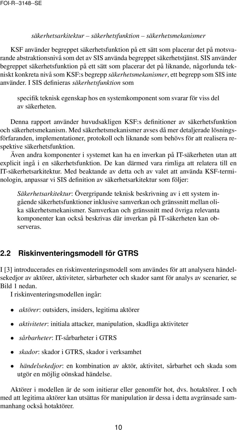 SIS använder begreppet säkerhetsfunktion på ett sätt som placerar det på liknande, någorlunda tekniskt konkreta nivå som KSF:s begrepp säkerhetsmekanismer, ett begrepp som SIS inte använder.