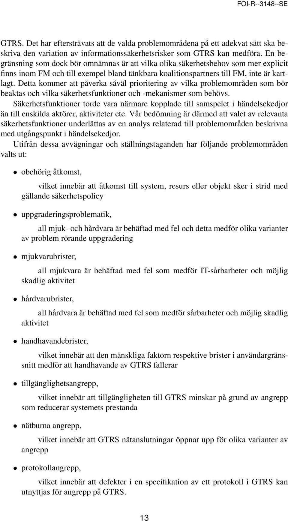 Detta kommer att påverka såväl prioritering av vilka problemområden som bör beaktas och vilka säkerhetsfunktioner och -mekanismer som behövs.