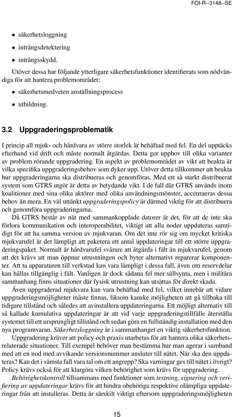 2 Uppgraderingsproblematik I princip all mjuk- och hårdvara av större storlek är behäftad med fel. En del upptäcks efterhand vid drift och måste normalt åtgärdas.