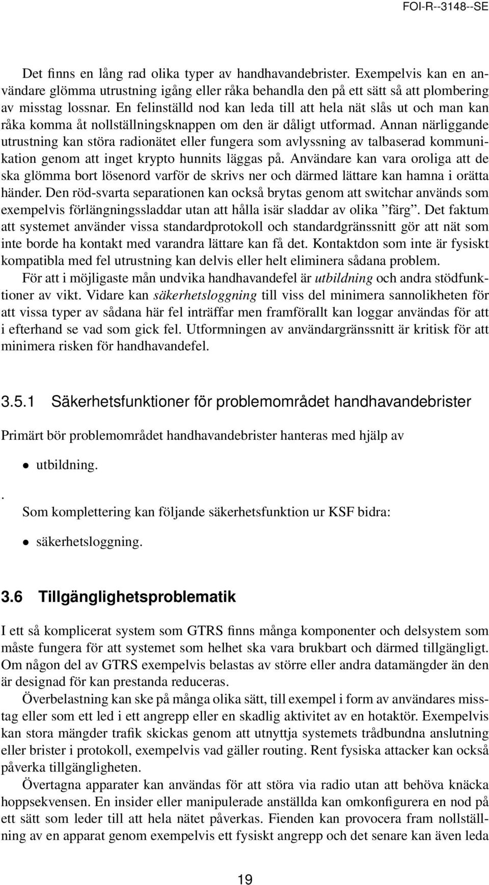 Annan närliggande utrustning kan störa radionätet eller fungera som avlyssning av talbaserad kommunikation genom att inget krypto hunnits läggas på.