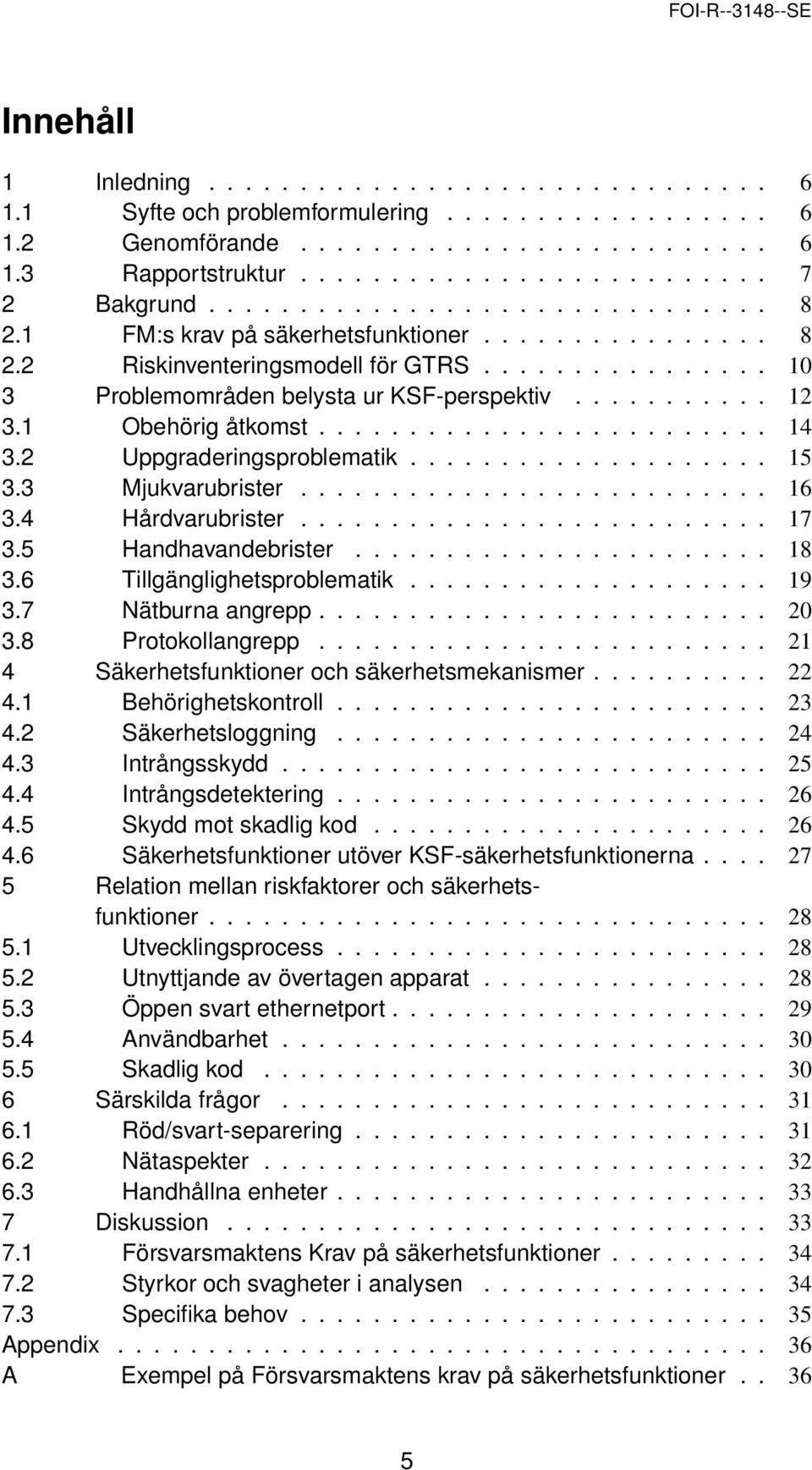 1 Obehörig åtkomst......................... 14 3.2 Uppgraderingsproblematik.................... 15 3.3 Mjukvarubrister.......................... 16 3.4 Hårdvarubrister.......................... 17 3.