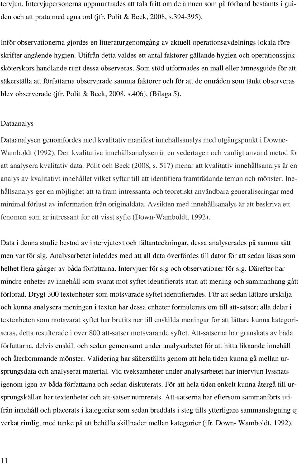 Utifrån detta valdes ett antal faktorer gällande hygien och operationssjuksköterskors handlande runt dessa observeras.