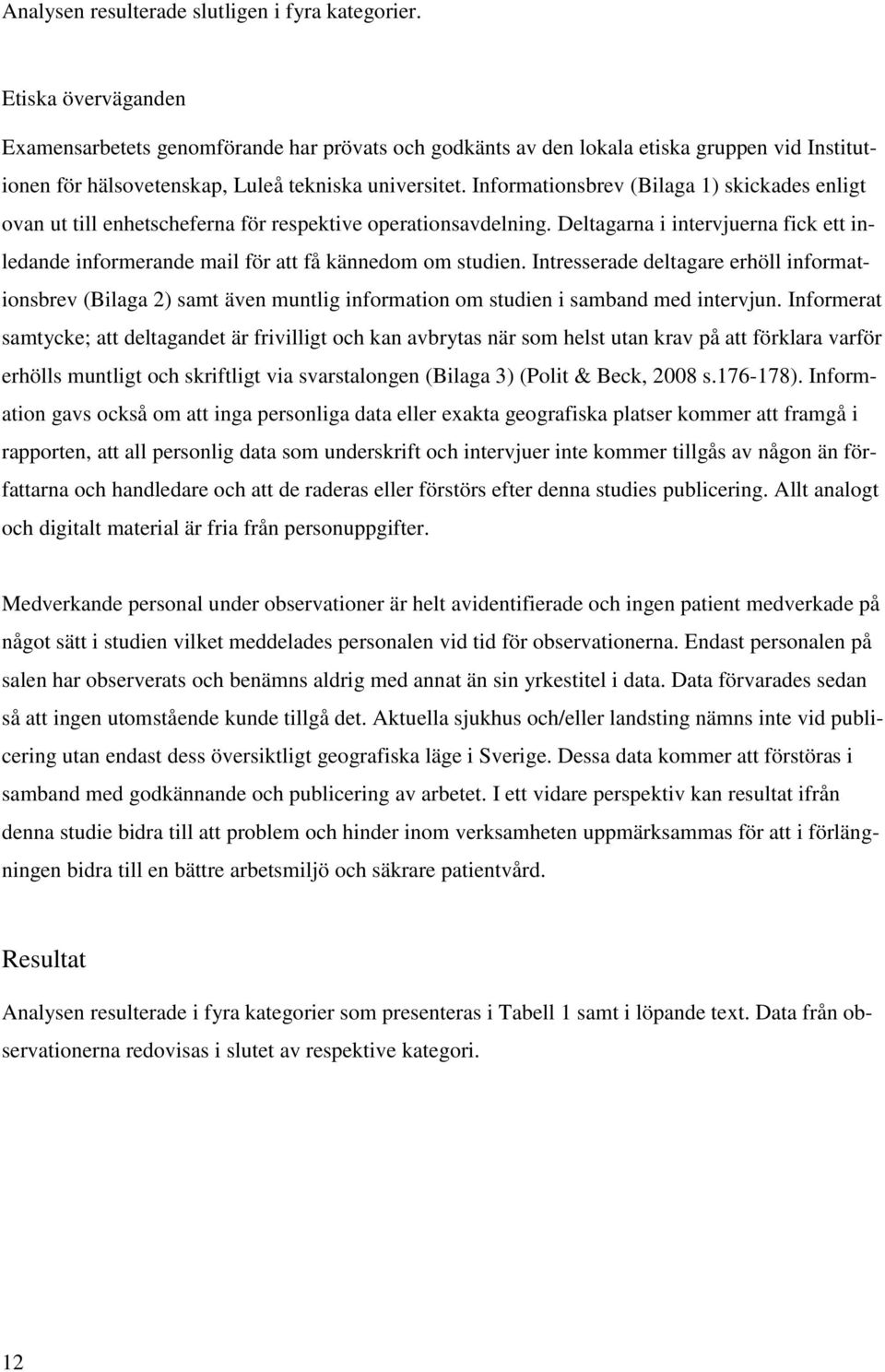 Informationsbrev (Bilaga 1) skickades enligt ovan ut till enhetscheferna för respektive operationsavdelning.