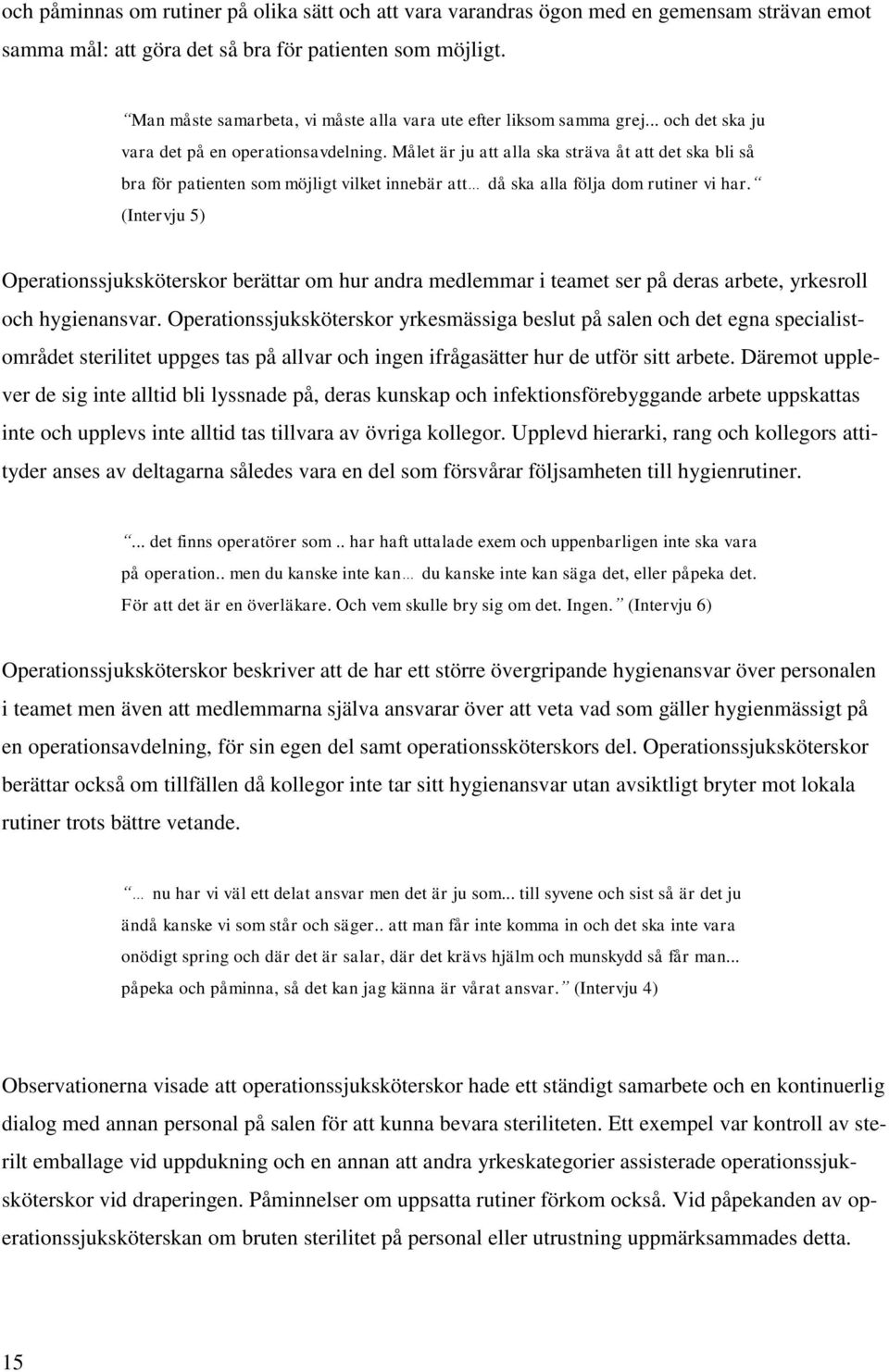 Målet är ju att alla ska sträva åt att det ska bli så bra för patienten som möjligt vilket innebär att då ska alla följa dom rutiner vi har.