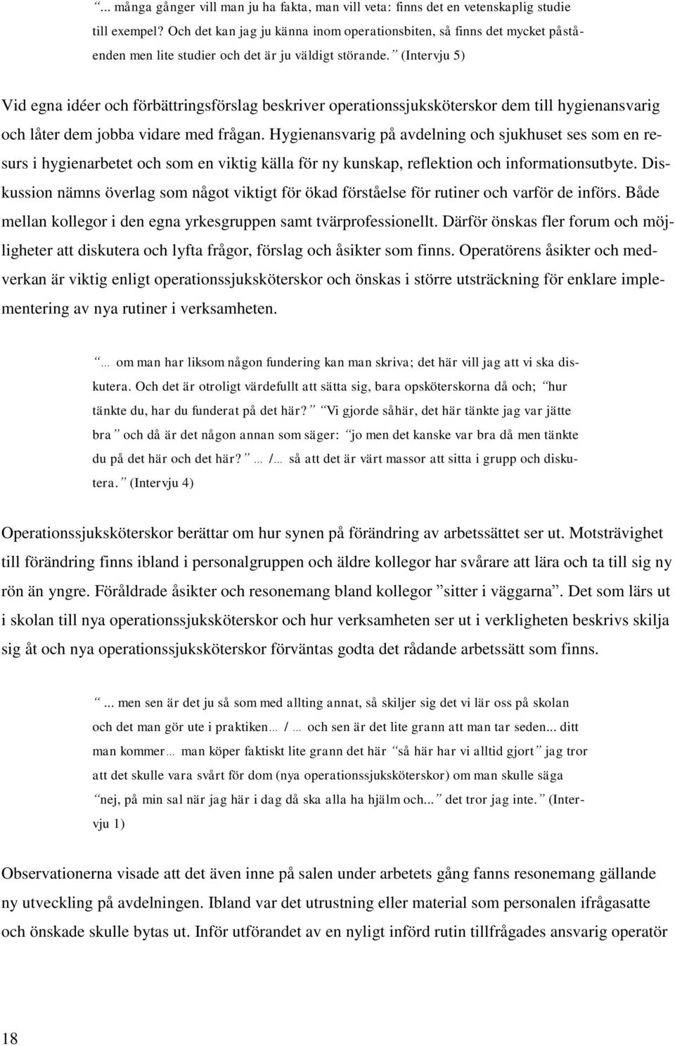 (Intervju 5) Vid egna idéer och förbättringsförslag beskriver operationssjuksköterskor dem till hygienansvarig och låter dem jobba vidare med frågan.