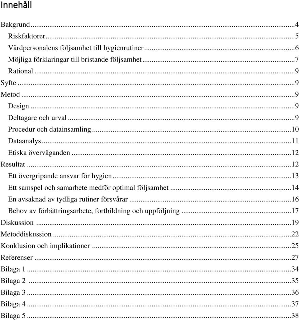 .. 12 Ett övergripande ansvar för hygien... 13 Ett samspel och samarbete medför optimal följsamhet... 14 En avsaknad av tydliga rutiner försvårar.