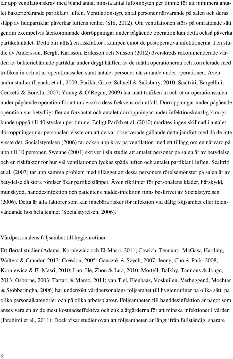 Om ventilationen störs på omfattande sätt genom exempelvis återkommande dörröppningar under pågående operation kan detta också påverka partikelantalet.