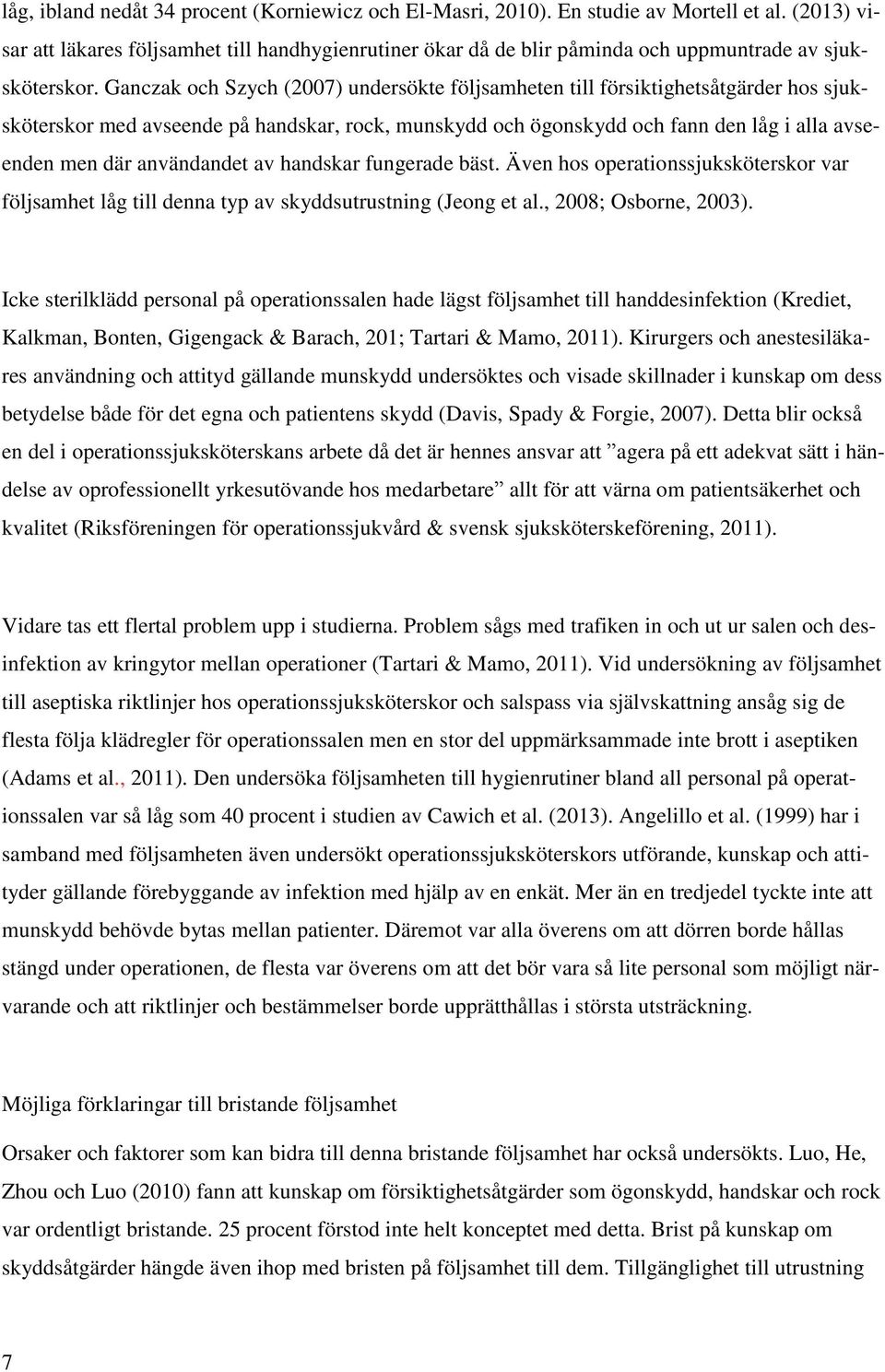 Ganczak och Szych (2007) undersökte följsamheten till försiktighetsåtgärder hos sjuksköterskor med avseende på handskar, rock, munskydd och ögonskydd och fann den låg i alla avseenden men där