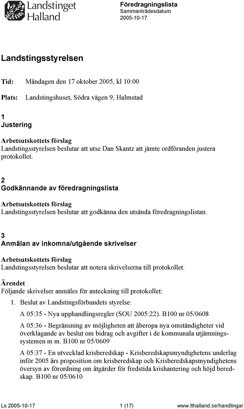 Följande skrivelser anmäles för anteckning till protokollet: 1. Beslut av Landstingsförbundets styrelse: A 05:35 - Nya upphandlingsregler (SOU 2005:22).