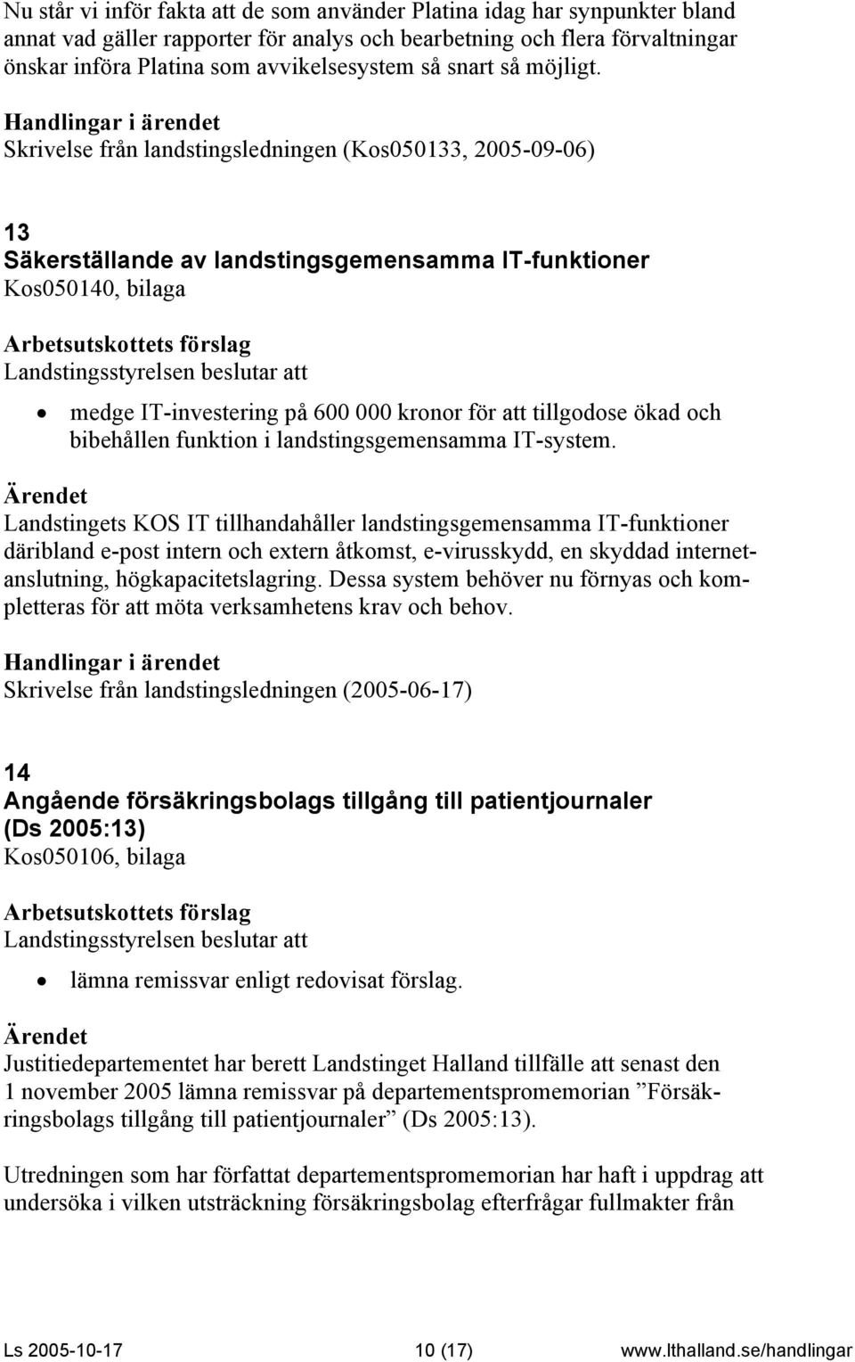 Skrivelse från landstingsledningen (Kos050133, 2005-09-06) 13 Säkerställande av landstingsgemensamma IT-funktioner Kos050140, bilaga medge IT-investering på 600 000 kronor för att tillgodose ökad och