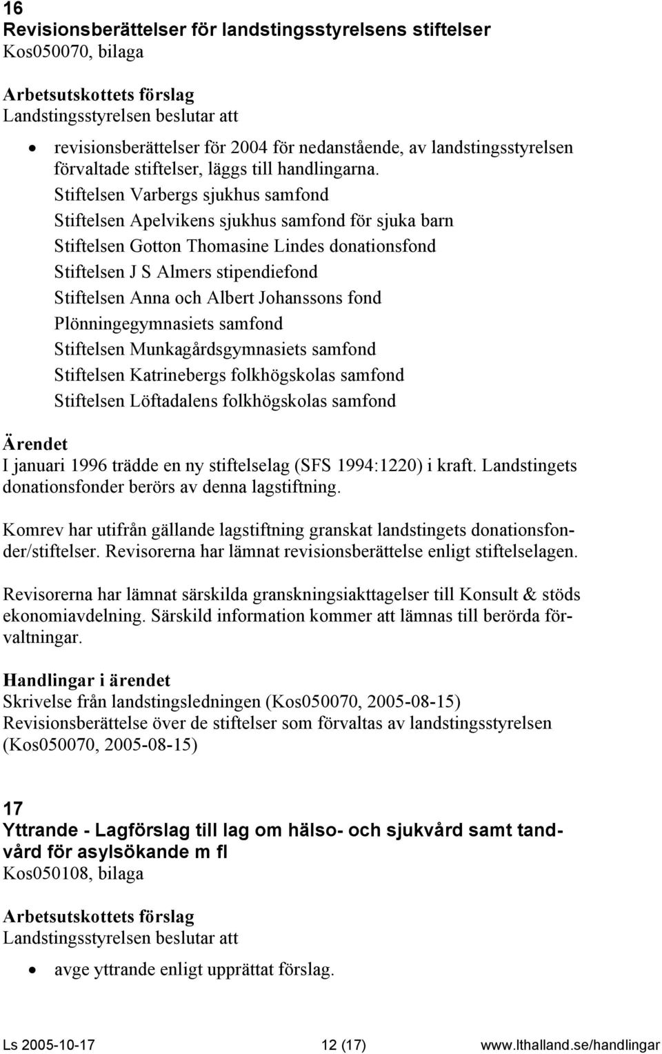 Albert Johanssons fond Plönningegymnasiets samfond Stiftelsen Munkagårdsgymnasiets samfond Stiftelsen Katrinebergs folkhögskolas samfond Stiftelsen Löftadalens folkhögskolas samfond I januari 1996