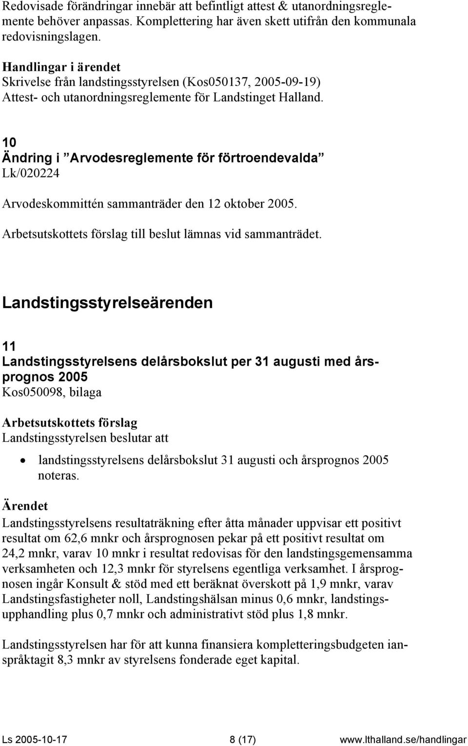 10 Ändring i Arvodesreglemente för förtroendevalda Lk/020224 Arvodeskommittén sammanträder den 12 oktober 2005. till beslut lämnas vid sammanträdet.