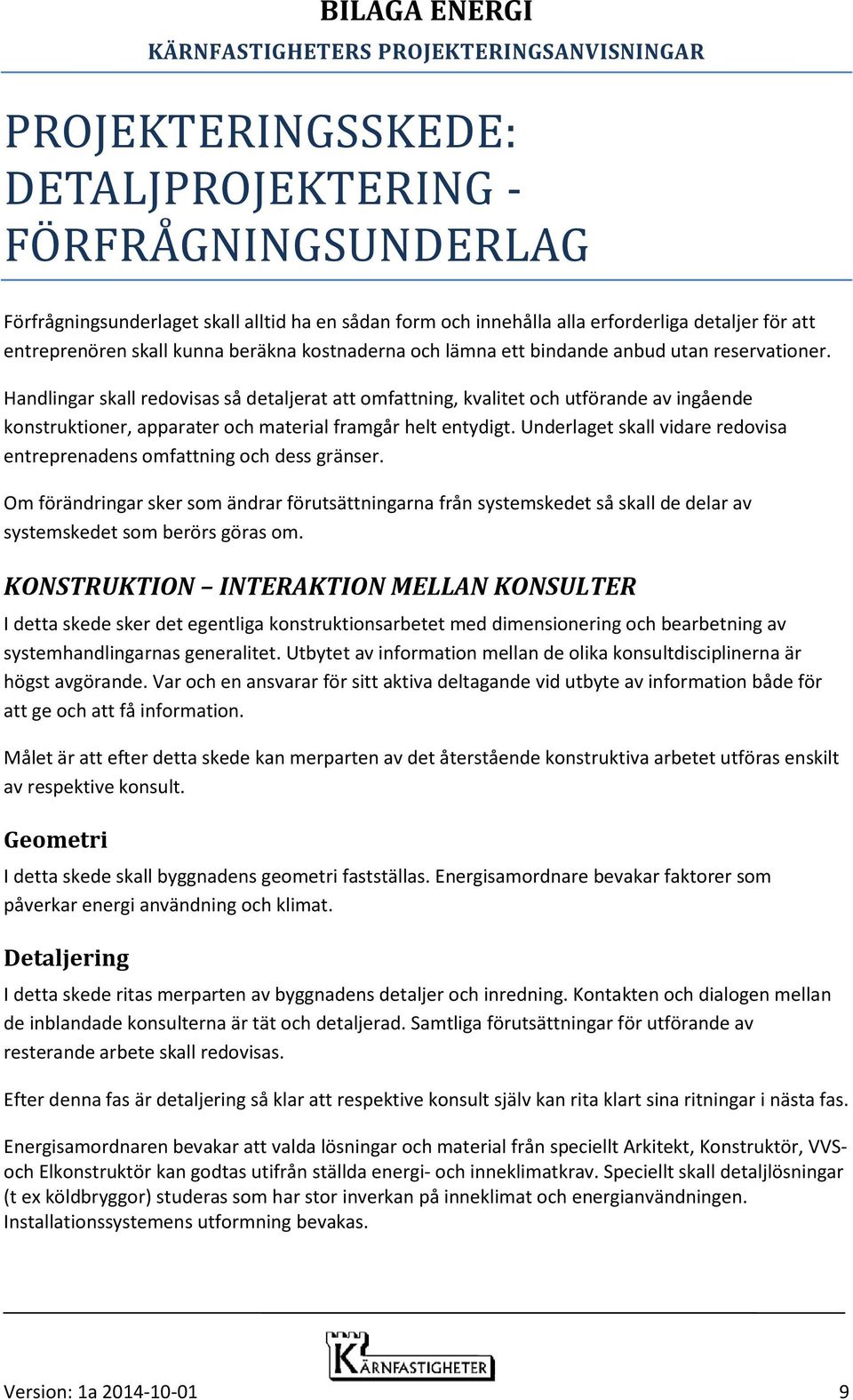 Handlingar skall redovisas så detaljerat att omfattning, kvalitet och utförande av ingående konstruktioner, apparater och material framgår helt entydigt.