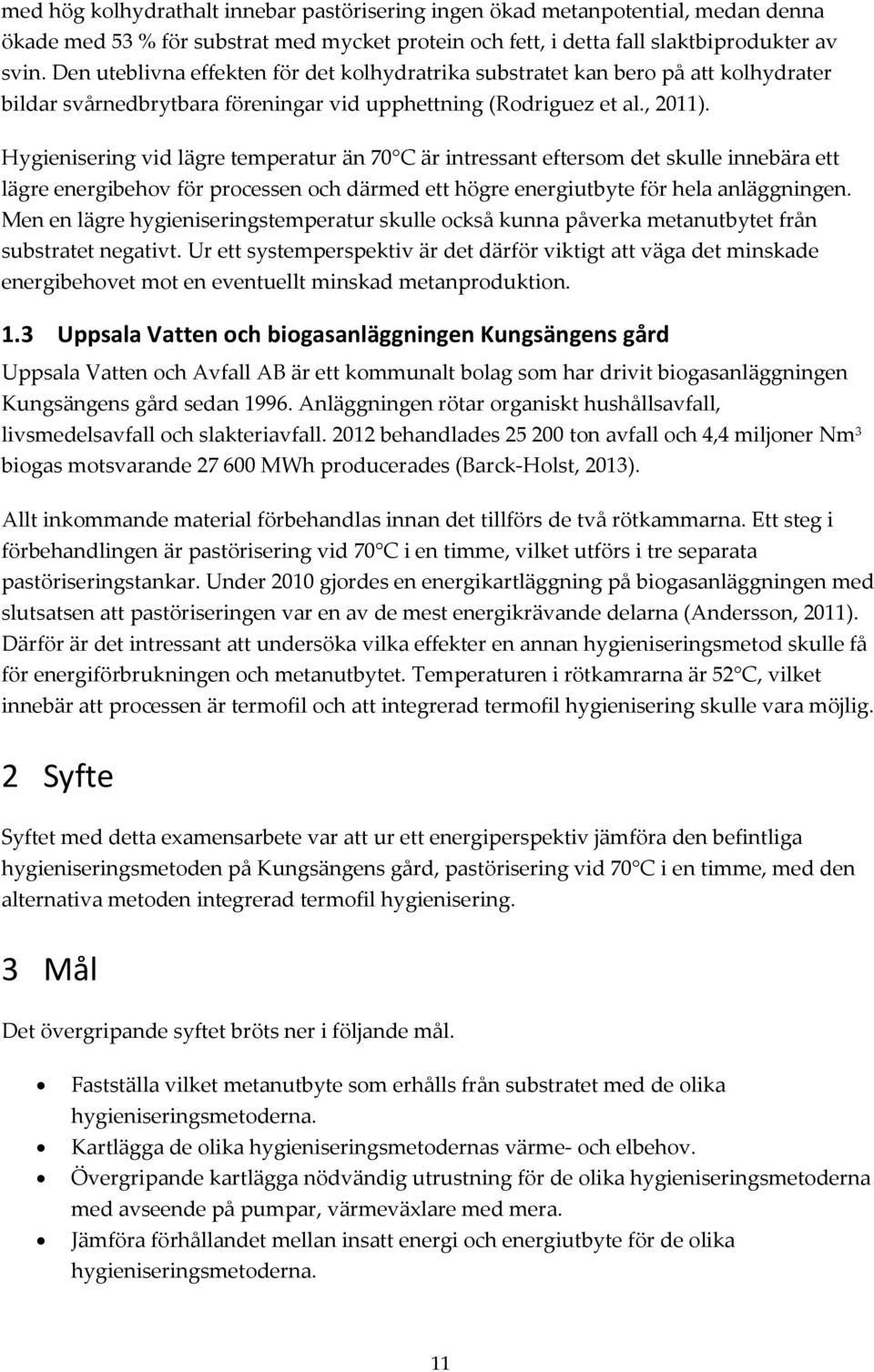 Hygienisering vid lägre temperatur än 70 C är intressant eftersom det skulle innebära ett lägre energibehov för processen och därmed ett högre energiutbyte för hela anläggningen.